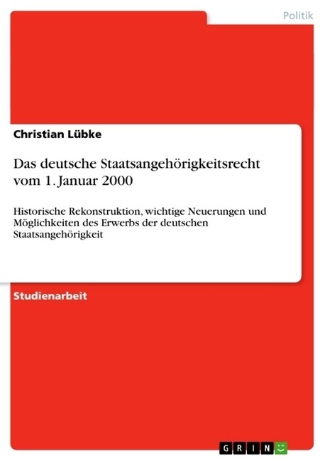 Das deutsche Staatsangeh?igkeitsrecht vom 1. Januar 2000: Historische Rekonstruktion, wichtige Neuerungen und M?lichkeiten des Erwerbs der deutschen (Paperback)