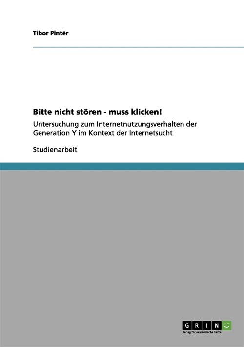 Bitte nicht st?en - muss klicken!: Untersuchung zum Internetnutzungsverhalten der Generation Y im Kontext der Internetsucht (Paperback)