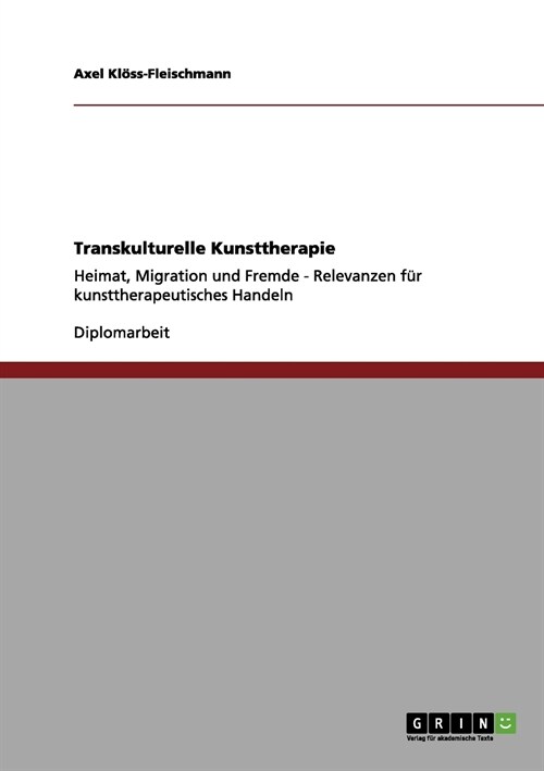 Transkulturelle Kunsttherapie: Heimat, Migration und Fremde - Relevanzen f? kunsttherapeutisches Handeln (Paperback)