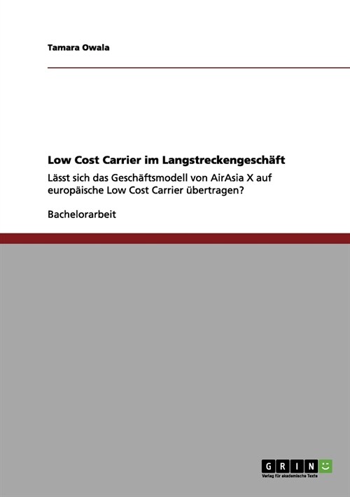 Low Cost Carrier im Langstreckengesch?t: L?st sich das Gesch?tsmodell von AirAsia X auf europ?sche Low Cost Carrier ?ertragen? (Paperback)