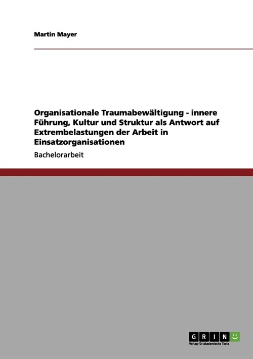 Organisationale Traumabew?tigung - innere F?rung, Kultur und Struktur als Antwort auf Extrembelastungen der Arbeit in Einsatzorganisationen (Paperback)