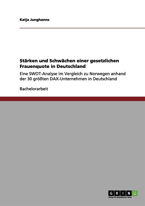 Die gesetzliche Frauenquote in Deutschland: St?ken und Schw?hen: Eine SWOT-Analyse im Vergleich zu Norwegen anhand der 30 gr秤ten DAX-Unternehmen in (Paperback)