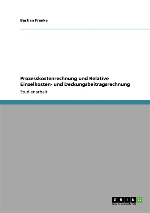 Prozesskostenrechnung Und Relative Einzelkosten- Und Deckungsbeitragsrechnung (Paperback)