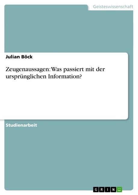 Zeugenaussagen: Was passiert mit der urspr?glichen Information? (Paperback)