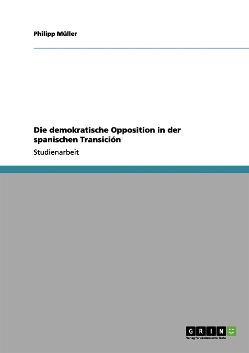 Die demokratische Opposition in der spanischen Transici? (Paperback)