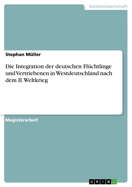 Die Integration der deutschen Fl?htlinge und Vertriebenen in Westdeutschland nach dem II.Weltkrieg (Paperback)