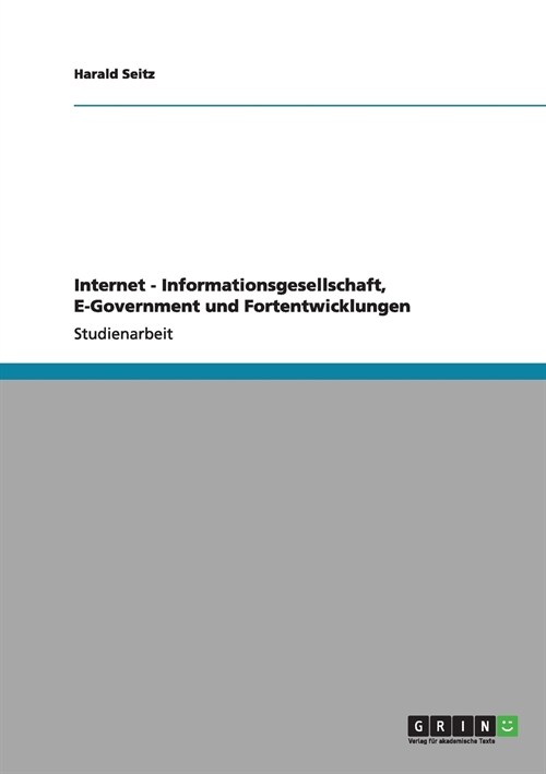 Internet - Informationsgesellschaft, E-Government Und Fortentwicklungen (Paperback)