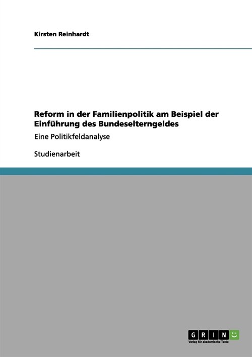 Reform in der Familienpolitik am Beispiel der Einf?rung des Bundeselterngeldes: Eine Politikfeldanalyse (Paperback)