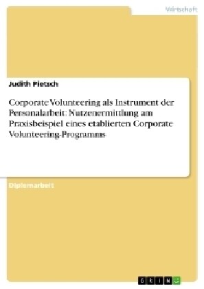 Corporate Volunteering ALS Instrument Der Personalarbeit: Nutzenermittlung Am Praxisbeispiel Eines Etablierten Corporate Volunteering-Programms (Paperback)