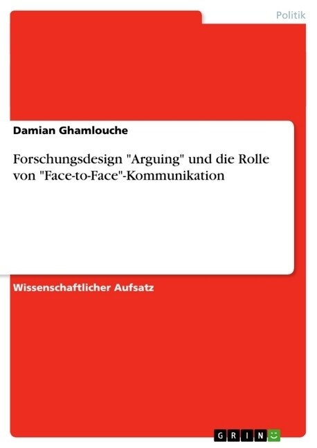 Forschungsdesign Arguing und die Rolle von Face-to-Face-Kommunikation (Paperback)