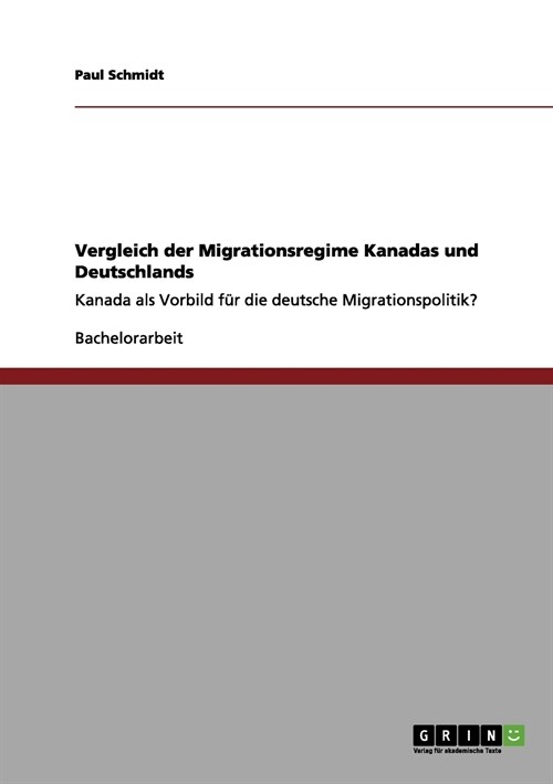 Vergleich der Migrationsregime Kanadas und Deutschlands: Kanada als Vorbild f? die deutsche Migrationspolitik? (Paperback)