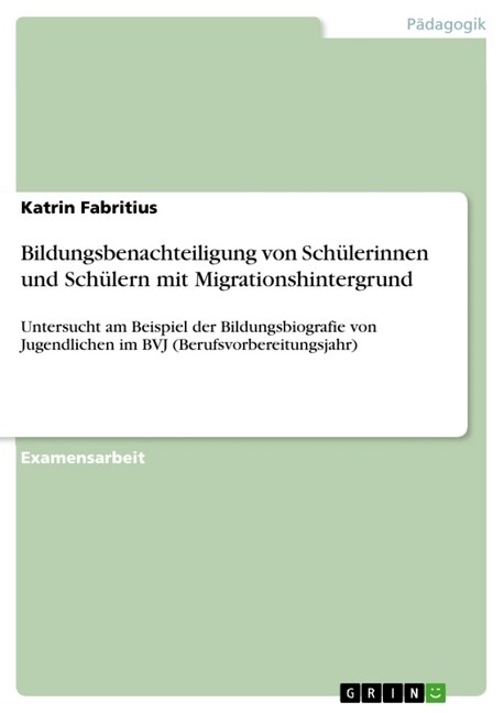 Bildungsbenachteiligung von Sch?erinnen und Sch?ern mit Migrationshintergrund: Untersucht am Beispiel der Bildungsbiografie von Jugendlichen im BVJ (Paperback)