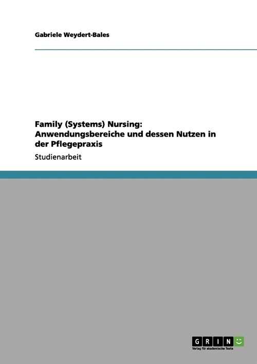 Family (Systems) Nursing: Anwendungsbereiche Und Dessen Nutzen in Der Pflegepraxis (Paperback)