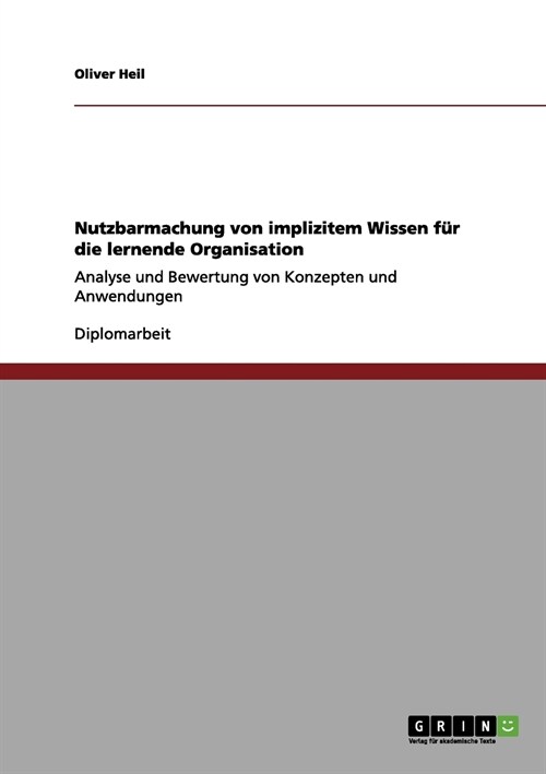Nutzbarmachung von implizitem Wissen f? die lernende Organisation: Analyse und Bewertung von Konzepten und Anwendungen (Paperback)