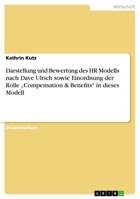 Darstellung und Bewertung des HR Modells nach Dave Ulrich sowie Einordnung der Rolle Compensation & Benefits in dieses Modell (Paperback)