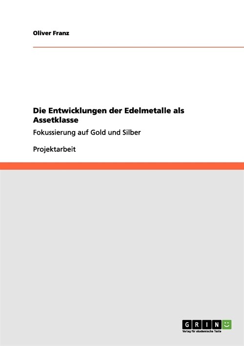 Die Entwicklungen der Edelmetalle als Assetklasse: Fokussierung auf Gold und Silber (Paperback)