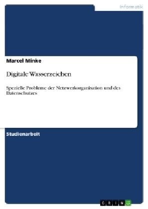 Digitale Wasserzeichen: Spezielle Probleme der Netzwerkorganisation und des Datenschutzes (Paperback)