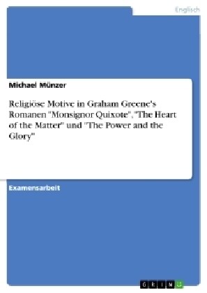 Religi?e Motive in Graham Greenes Romanen Monsignor Quixote, The Heart of the Matter und The Power and the Glory (Paperback)