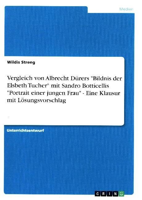 Vergleich von Albrecht D?ers Bildnis der Elsbeth Tucher mit Sandro Botticellis Portrait einer jungen Frau - Eine Klausur mit L?ungsvorschlag (Paperback)