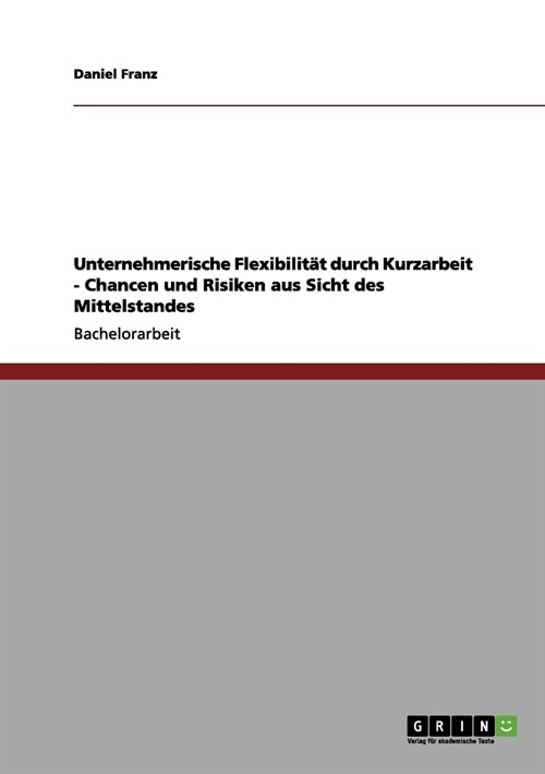 Unternehmerische Flexibilit? durch Kurzarbeit - Chancen und Risiken aus Sicht des Mittelstandes (Paperback)