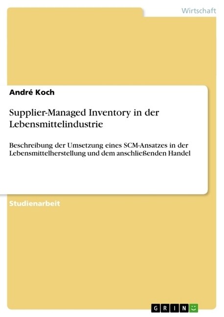 Supplier-Managed Inventory in der Lebensmittelindustrie: Beschreibung der Umsetzung eines SCM-Ansatzes in der Lebensmittelherstellung und dem anschlie (Paperback)