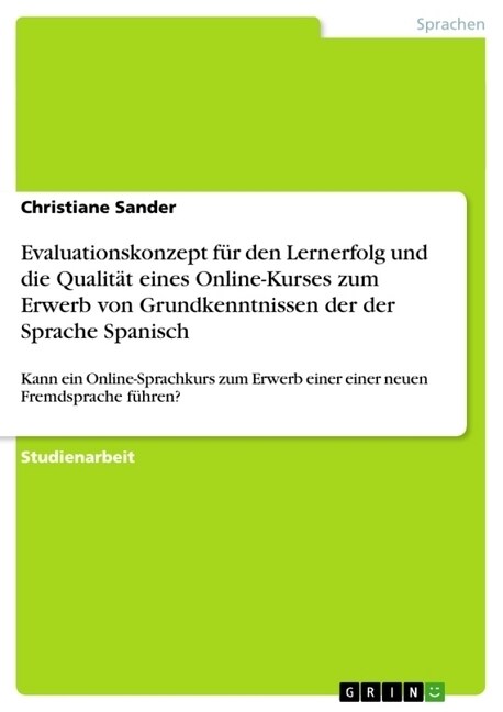 Evaluationskonzept f? den Lernerfolg und die Qualit? eines Online-Kurses zum Erwerb von Grundkenntnissen der der Sprache Spanisch: Kann ein Online-S (Paperback)
