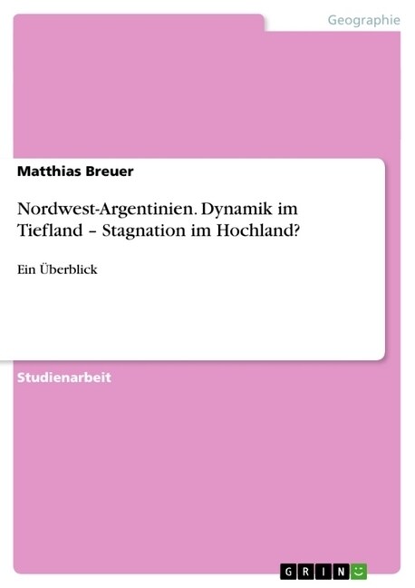 Nordwest-Argentinien. Dynamik im Tiefland - Stagnation im Hochland?: Ein ?erblick (Paperback)