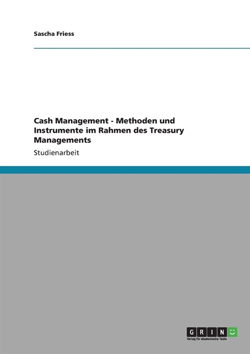 Cash Management - Methoden Und Instrumente Im Rahmen Des Treasury Managements (Paperback)