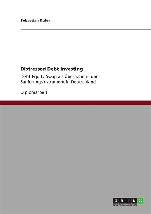 Distressed Debt Investing: Debt-Equity-Swap als ?ernahme- und Sanierungsinstrument in Deutschland (Paperback)