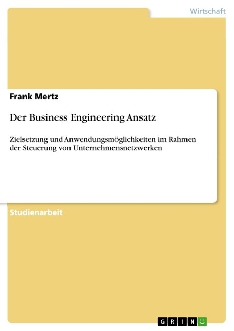 Der Business Engineering Ansatz: Zielsetzung und Anwendungsm?lichkeiten im Rahmen der Steuerung von Unternehmensnetzwerken (Paperback)