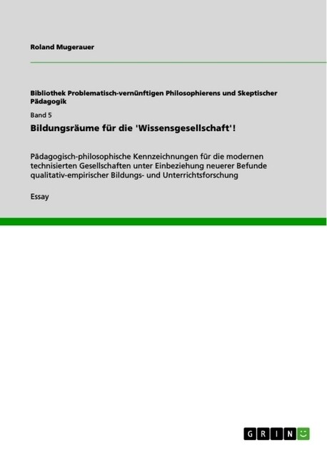 Bildungsr?me f? die Wissensgesellschaft!: P?agogisch-philosophische Kennzeichnungen f? die modernen technisierten Gesellschaften unter Einbezieh (Paperback)