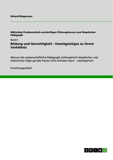 Bildung und Gerechtigkeit - Unzeitgeistiges zu ihrem Verh?tnis: Warum die wissenschaftliche P?agogik philosophisch-skeptischer und historischer Z?e (Paperback)