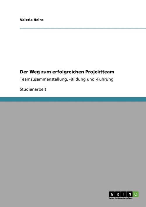 Der Weg zum erfolgreichen Projektteam: Teamzusammenstellung, -Bildung und -F?rung (Paperback)