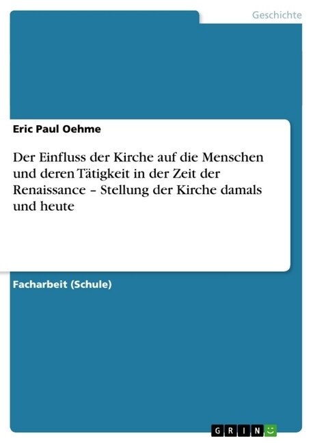 Der Einfluss der Kirche auf die Menschen und deren T?igkeit in der Zeit der Renaissance - Stellung der Kirche damals und heute (Paperback)