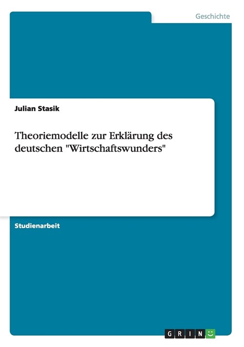 Theoriemodelle zur Erkl?ung des deutschen Wirtschaftswunders (Paperback)