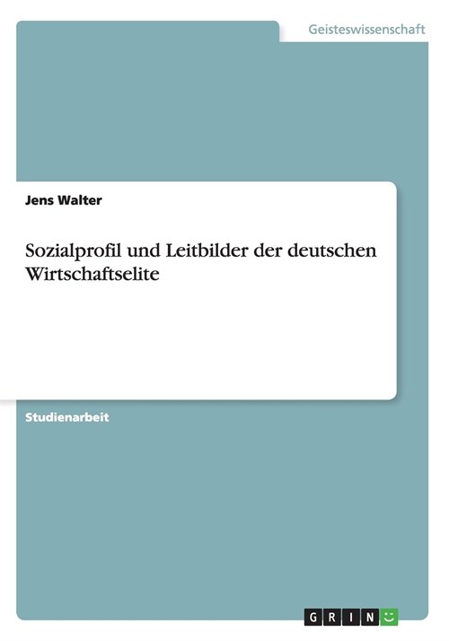 Sozialprofil Und Leitbilder Der Deutschen Wirtschaftselite (Paperback)