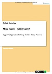 More Brains - Better Gains?: Supportive Approaches for Group Decision Making Processes (Paperback)