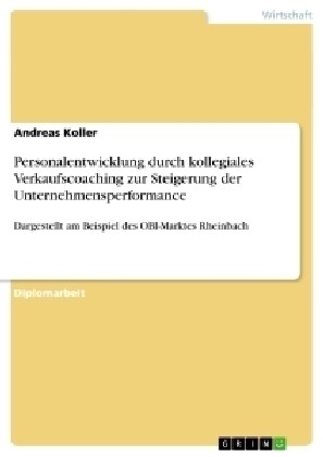 Personalentwicklung durch kollegiales Verkaufscoaching zur Steigerung der Unternehmensperformance: Dargestellt am Beispiel des OBI-Marktes Rheinbach (Paperback)