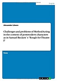 Challenges and problems of Method Acting in the context of postmodern characters as in Samuel Beckett큦 Rough for Theatre I (Paperback)