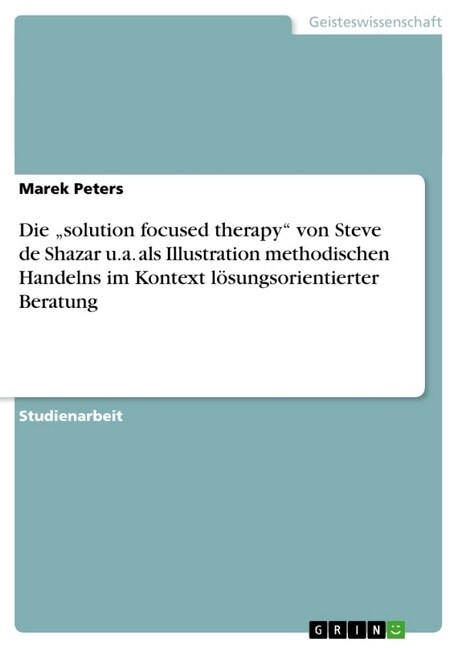 Die solution focused therapy von Steve de Shazar u.a. als Illustration methodischen Handelns im Kontext l?ungsorientierter Beratung (Paperback)