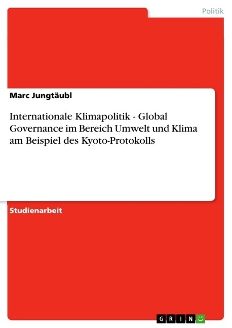 Internationale Klimapolitik - Global Governance Im Bereich Umwelt Und Klima Am Beispiel Des Kyoto-Protokolls (Paperback)