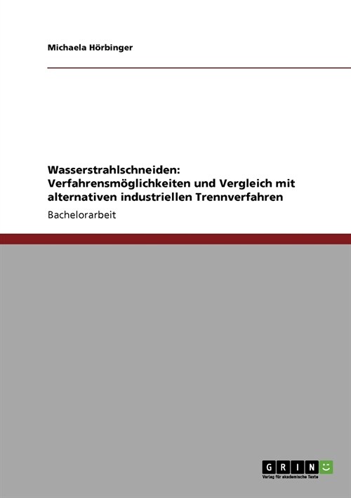 Wasserstrahlschneiden: Verfahrensm?lichkeiten und Vergleich mit alternativen industriellen Trennverfahren (Paperback)