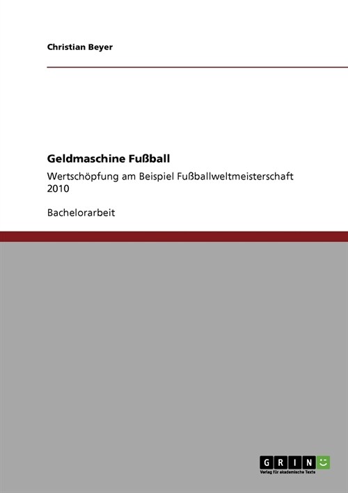 Geldmaschine Fu?all: Wertsch?fung am Beispiel Fu?allweltmeisterschaft 2010 (Paperback)