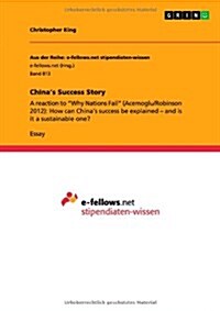 Chinas Success Story: A reaction to Why Nations Fail (Acemoglu/Robinson 2012): How can Chinas success be explained - and is it a sustainabl (Paperback)