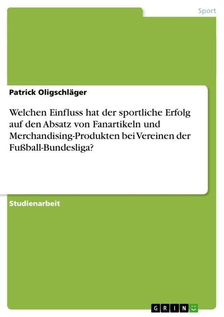 Welchen Einfluss hat der sportliche Erfolg auf den Absatz von Fanartikeln und Merchandising-Produkten bei Vereinen der Fu?all-Bundesliga? (Paperback)