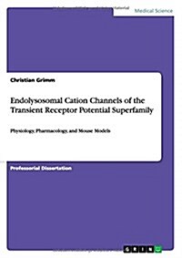 Endolysosomal Cation Channels of the Transient Receptor Potential Superfamily: Physiology, Pharmacology, and Mouse Models (Paperback)