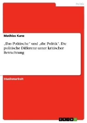 Das Politische und die Politik. Die politische Differenz unter kritischer Betrachtung (Paperback)