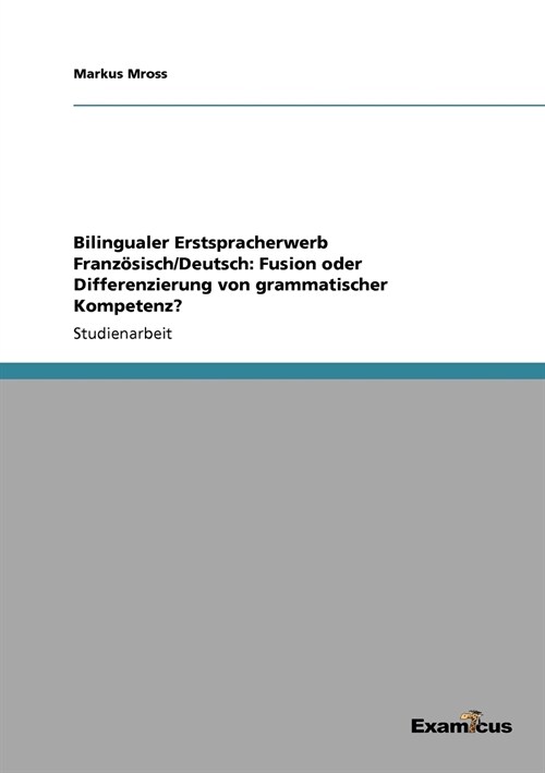 Bilingualer Erstspracherwerb Franz?isch/Deutsch: Fusion oder Differenzierung von grammatischer Kompetenz? (Paperback)