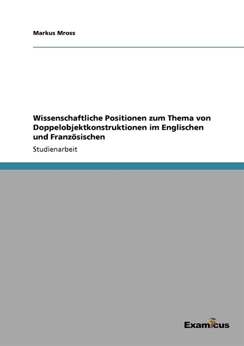 Wissenschaftliche Positionen zum Thema von Doppelobjektkonstruktionen im Englischen und Franz?ischen (Paperback)