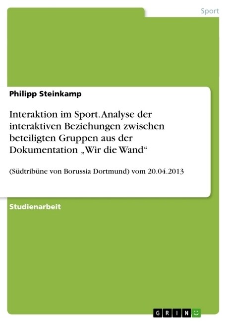 Interaktion im Sport. Analyse der interaktiven Beziehungen zwischen beteiligten Gruppen aus der Dokumentation Wir die Wand: (S?trib?e von Borussia (Paperback)